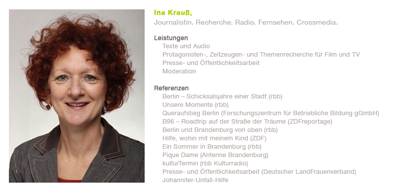 Ina Krauß. Freiberufliche Journalistin, Berlin. Seit 1991 als Journalistin im Print-, Hörfunk- und Fensehbereich tätig.